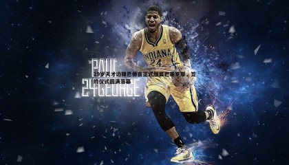 JJB竞技宝-19岁天才边锋巴德吉正式加盟巴塞罗那，签约仪式圆满落幕