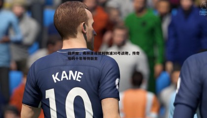 JJB竞技宝-回声报，弗林蓬或披利物浦30号战袍，传奇号码十年等待新主