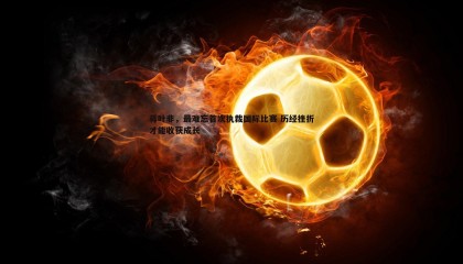 JJB竞技宝-蒋叶非，最难忘首次执裁国际比赛 历经挫折才能收获成长