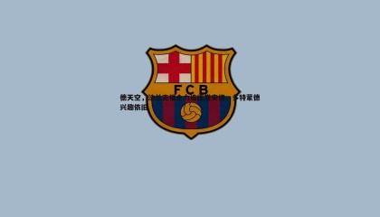 JJB竞技宝-德天空，法兰克福全力追逐堂安律，多特蒙德兴趣依旧