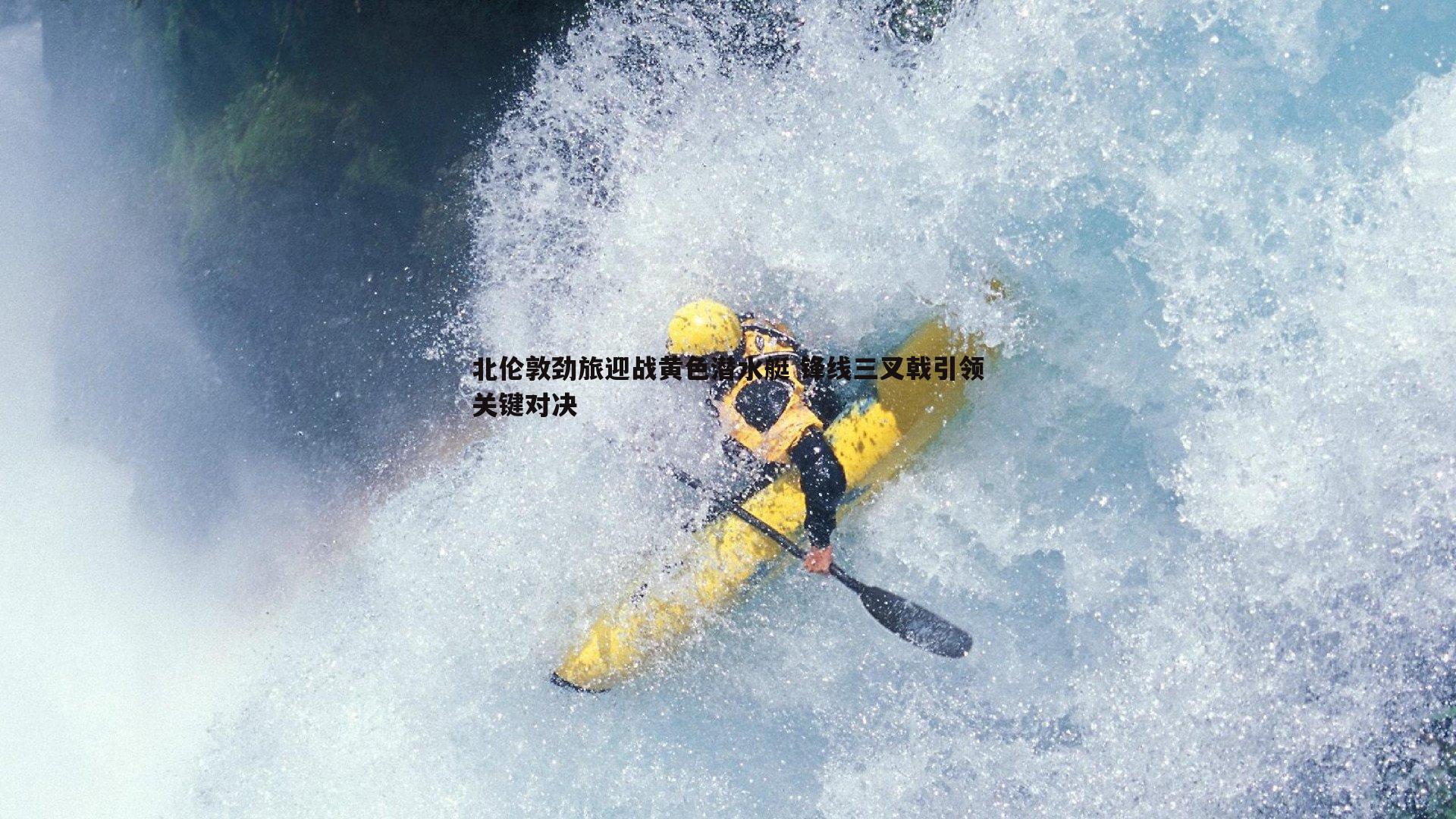 北伦敦劲旅迎战黄色潜水艇 锋线三叉戟引领关键对决