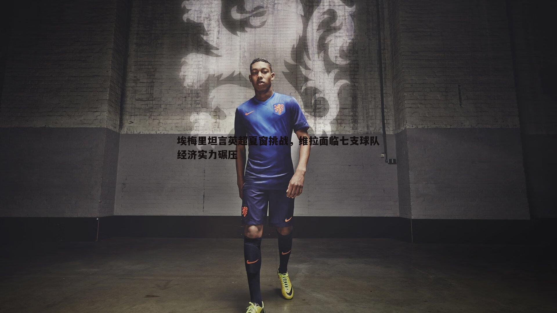 埃梅里坦言英超夏窗挑战,维拉面临七支球队经济实力碾压