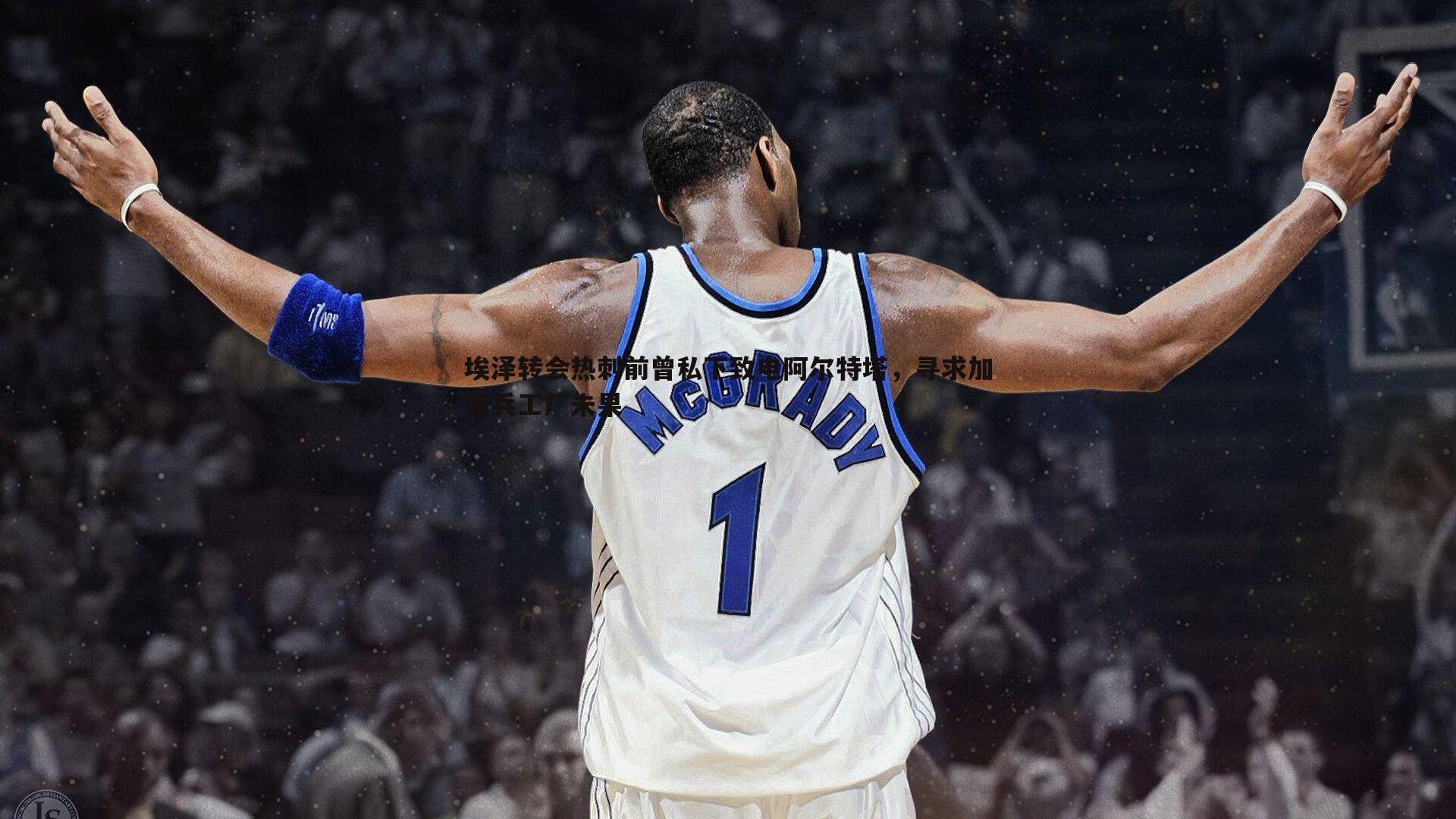 埃泽转会热刺前曾私下致电阿尔特塔,寻求加盟兵工厂未果