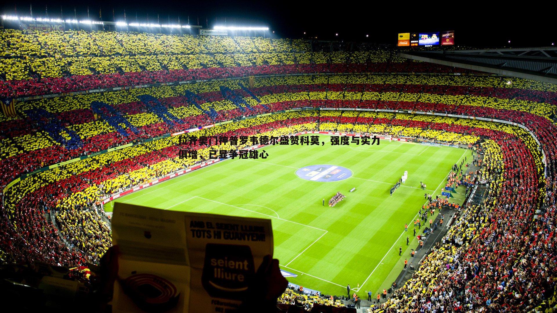 拉齐奥门神普罗韦德尔盛赞科莫,强度与实力俱增,已显争冠雄心